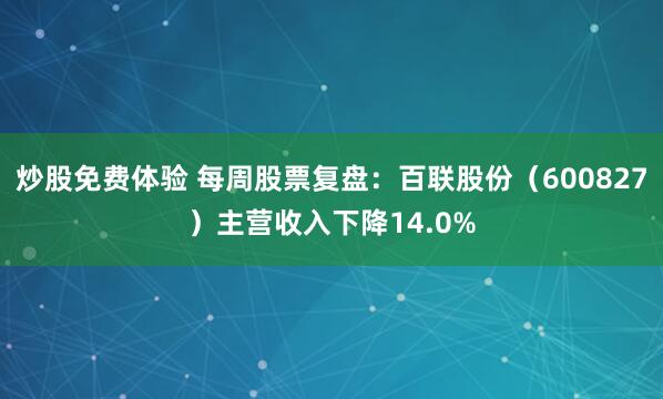 炒股免费体验 每周股票复盘：百联股份（600827）主营收入下降14.0%