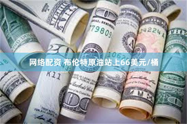 网络配资 布伦特原油站上66美元/桶