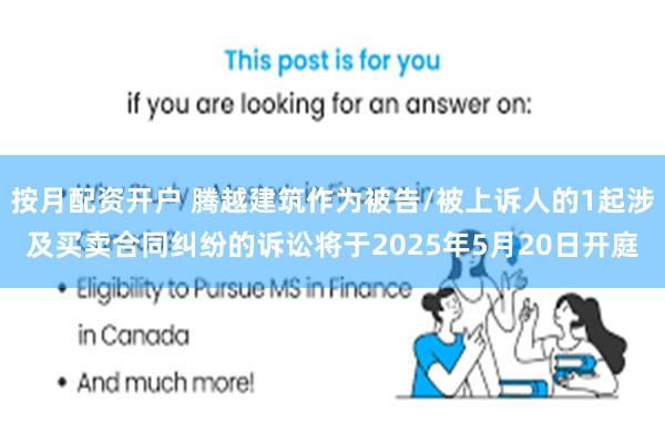 按月配资开户 腾越建筑作为被告/被上诉人的1起涉及买卖合同纠纷的诉讼将于2025年5月20日开庭