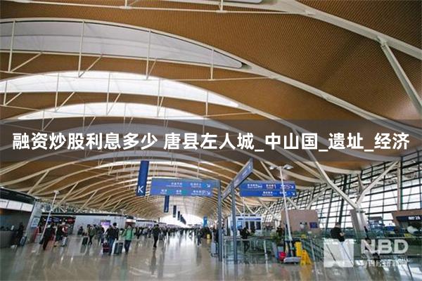 融资炒股利息多少 唐县左人城_中山国_遗址_经济