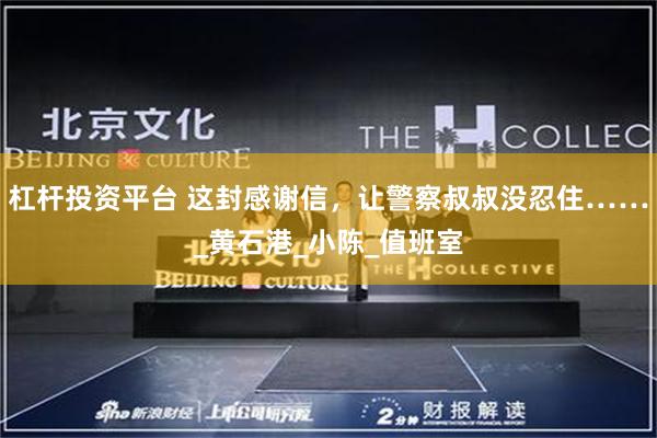 杠杆投资平台 这封感谢信，让警察叔叔没忍住……_黄石港_小陈_值班室