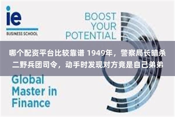 哪个配资平台比较靠谱 1949年,警察局长暗杀二野兵团司令,动手时发现对方竟是自己弟弟