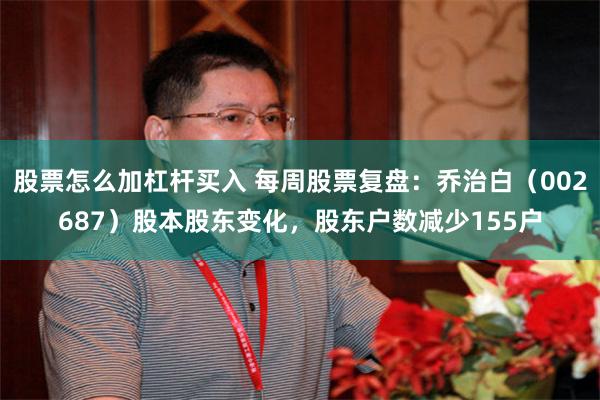 股票怎么加杠杆买入 每周股票复盘：乔治白（002687）股本股东变化，股东户数减少155户
