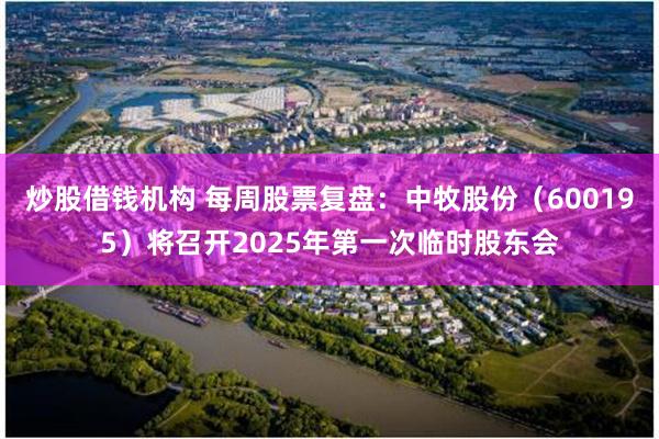 炒股借钱机构 每周股票复盘：中牧股份（600195）将召开2025年第一次临时股东会