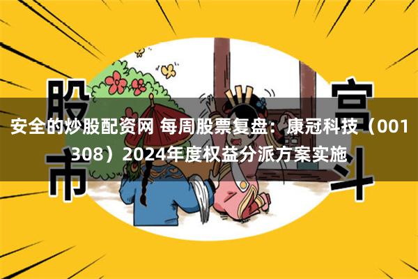 安全的炒股配资网 每周股票复盘：康冠科技（001308）2024年度权益分派方案实施