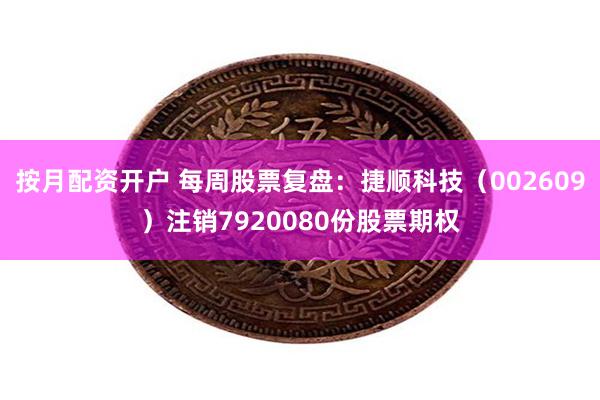 按月配资开户 每周股票复盘：捷顺科技（002609）注销7920080份股票期权