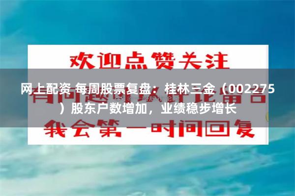 网上配资 每周股票复盘：桂林三金（002275）股东户数增加，业绩稳步增长