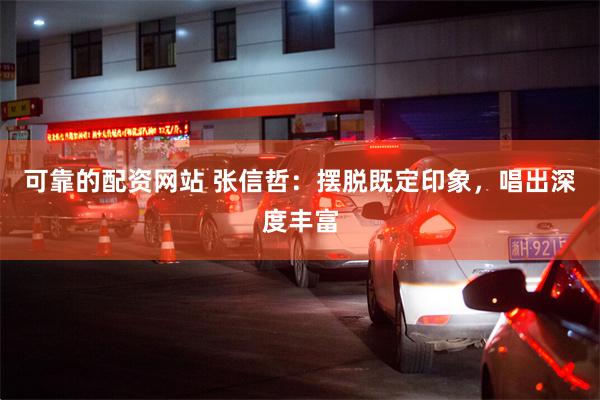 可靠的配资网站 张信哲：摆脱既定印象，唱出深度丰富