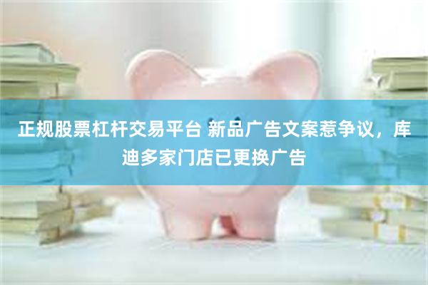 正规股票杠杆交易平台 新品广告文案惹争议，库迪多家门店已更换广告