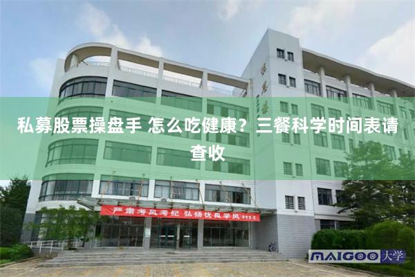 私募股票操盘手 怎么吃健康？三餐科学时间表请查收