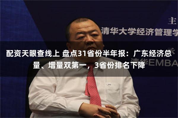 配资天眼查线上 盘点31省份半年报：广东经济总量、增量双第一，3省份排名下降