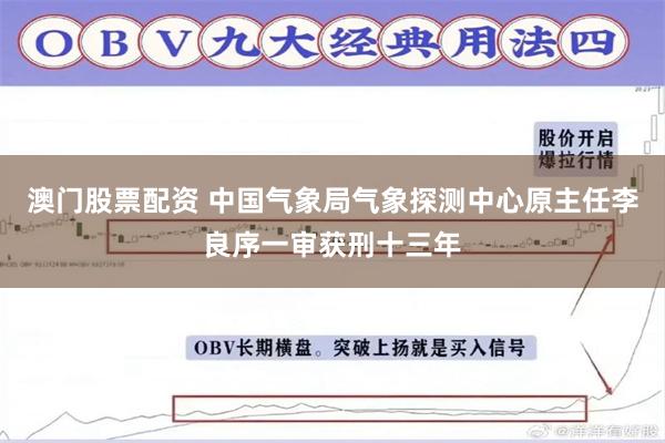 澳门股票配资 中国气象局气象探测中心原主任李良序一审获刑十三年