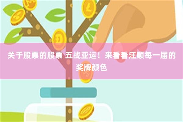 关于股票的股票 五战亚运！来看看汪顺每一届的奖牌颜色
