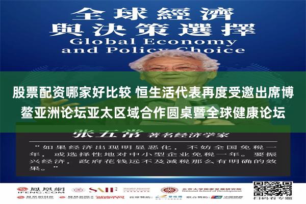 股票配资哪家好比较 恒生活代表再度受邀出席博鳌亚洲论坛亚太区域合作圆桌暨全球健康论坛