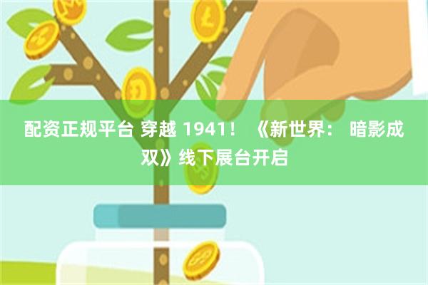 配资正规平台 穿越 1941! 《新世界: 暗影成双》线下展台开启